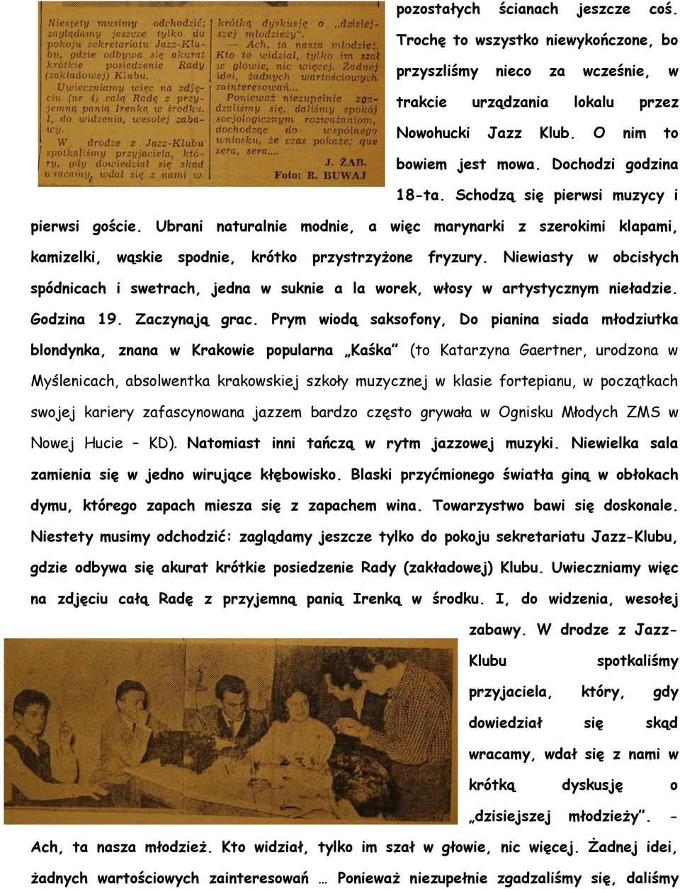 Niewiasty w obcisłych spódnicach i swetrach, jedna w suknie a la worek, włosy w artystycznym nieładzie. Godzina 19. Zaczynają grac.