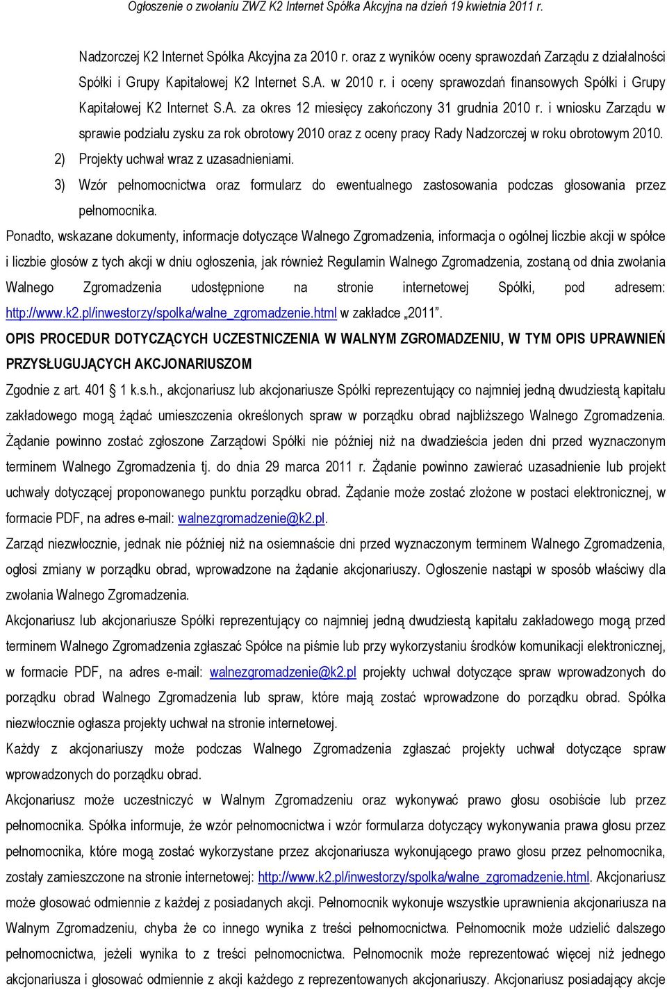 i wniosku Zarządu w sprawie podziału zysku za rok obrotowy 2010 oraz z oceny pracy Rady Nadzorczej w roku obrotowym 2010. 2) Projekty uchwał wraz z uzasadnieniami.