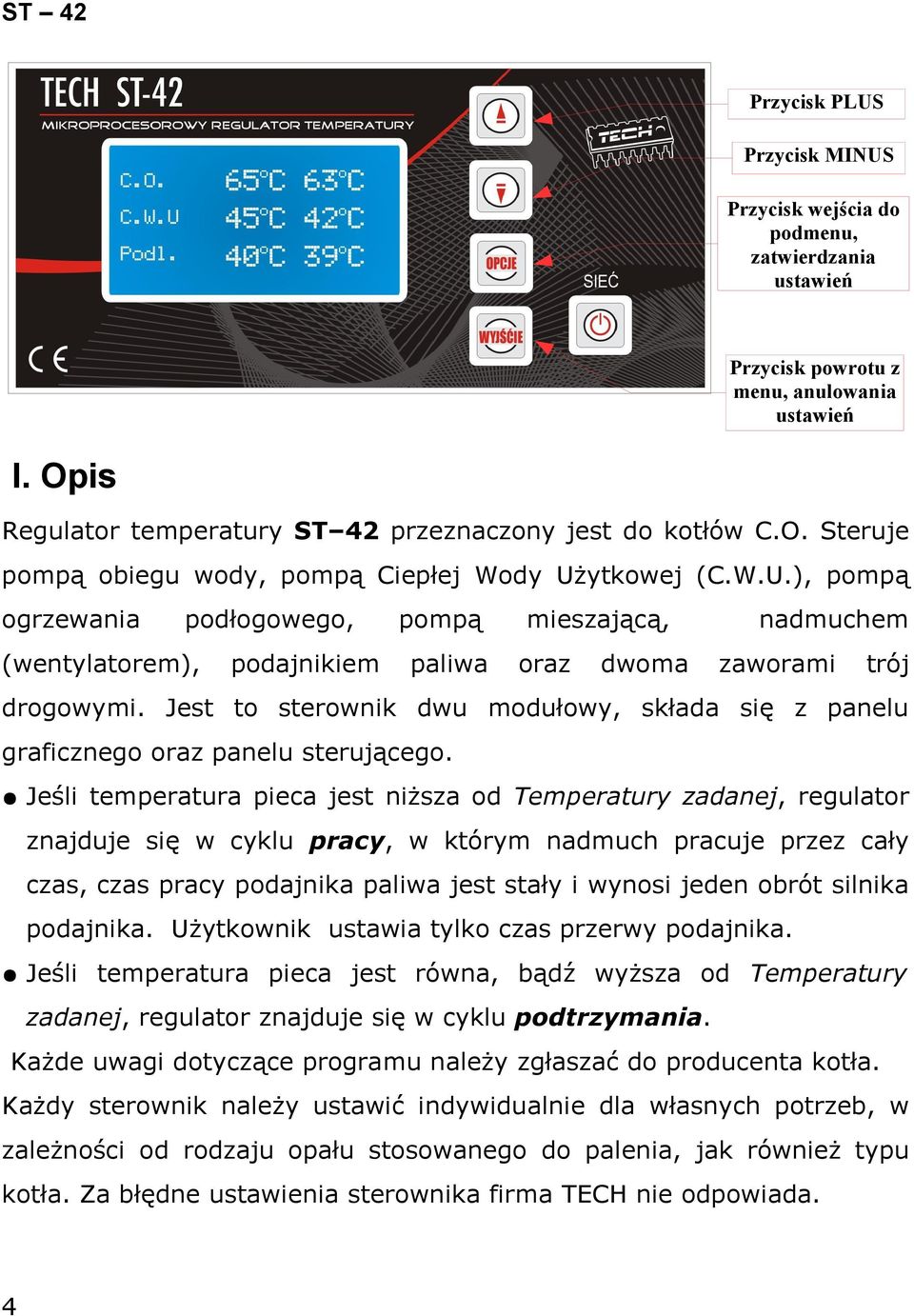 Jest to sterownik dwu modułowy, składa się z panelu graficznego oraz panelu sterującego.