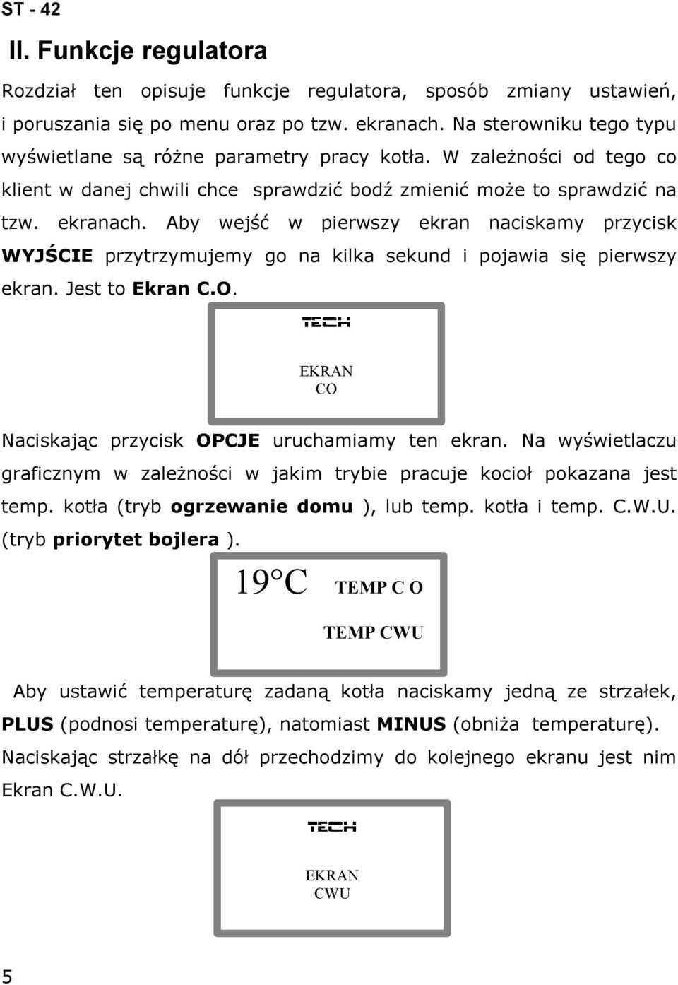 Aby wejść w pierwszy ekran naciskamy przycisk WYJŚCIE przytrzymujemy go na kilka sekund i pojawia się pierwszy ekran. Jest to Ekran C.O. TECh EKRAN CO Naciskając przycisk OPCJE uruchamiamy ten ekran.