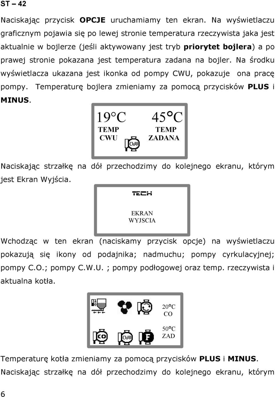 temperatura zadana na bojler. Na środku wyświetlacza ukazana jest ikonka od pompy CWU, pokazuje ona pracę pompy. Temperaturę bojlera zmieniamy za pomocą przycisków PLUS i MINUS.