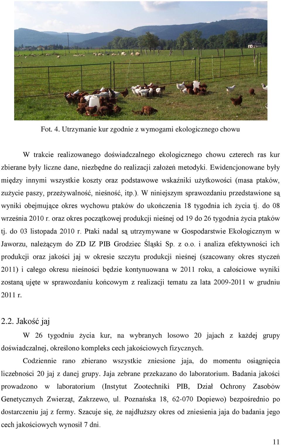 Ewidencjonowane były między innymi wszystkie koszty oraz podstawowe wskaźniki użytkowości (masa ptaków, zużycie paszy, przeżywalność, nieśność, itp.).