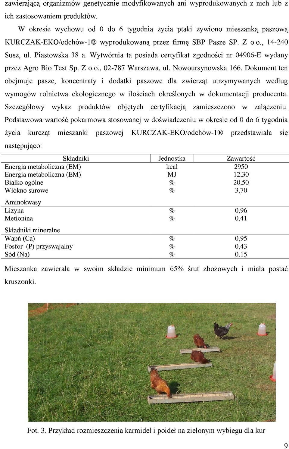 Wytwórnia ta posiada certyfikat zgodności nr 04906-E wydany przez Agro Bio Test Sp. Z o.o., 02-787 Warszawa, ul. Nowoursynowska 166.