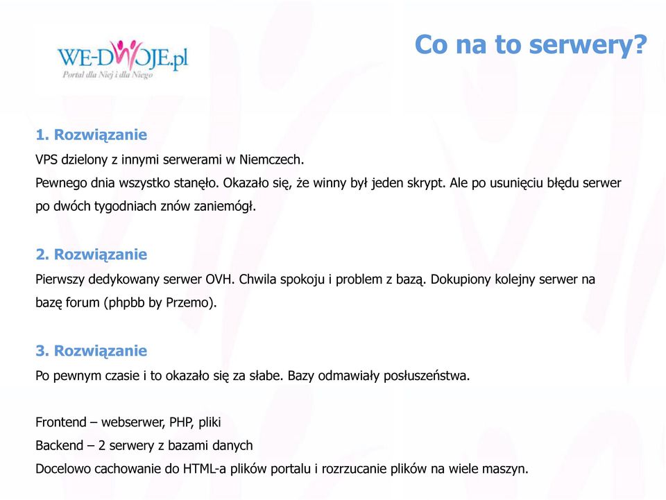 Dokupiony kolejny serwer na bazę forum (phpbb by Przemo). 3. Rozwiązanie Po pewnym czasie i to okazało się za słabe. Bazy odmawiały posłuszeństwa.