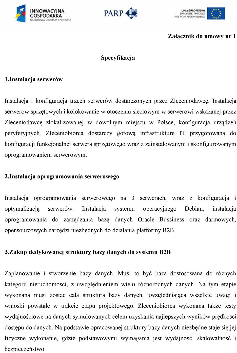 Zleceniobiorca dostarczy gotową infrastrukturę IT przygotowaną do konfiguracji funkcjonalnej serwera sprzętowego wraz z zainstalowanym i skonfigurowanym oprogramowaniem serwerowym. 2.