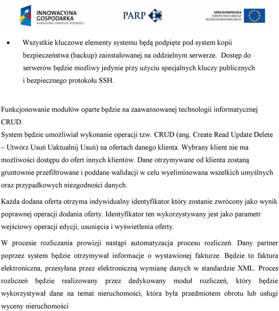 Funkcjonowanie modułów oparte będzie na zaawansowanej technologii informatycznej CRUD. System będzie umożliwiał wykonanie operacji tzw. CRUD (ang.