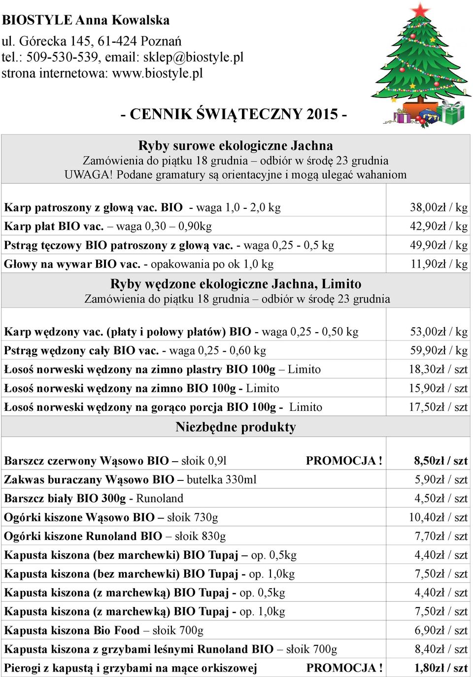 Podane gramatury są orientacyjne i mogą ulegać wahaniom Karp patroszony z głową vac. BIO - waga 1,0-2,0 kg Karp płat BIO vac. waga 0,30 0,90kg Pstrąg tęczowy BIO patroszony z głową vac.