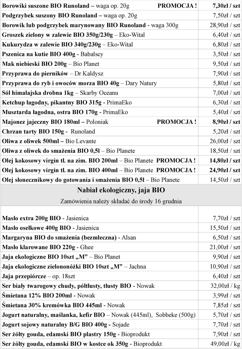 6,80zł / szt Pszenica na kutie BIO 400g - Babalscy 3,50zł / szt Mak niebieski BIO 200g Bio Planet 9,50zł / szt Przyprawa do pierników Dr Kaldysz 7,90zł / szt Przyprawa do ryb i owoców morza BIO 40g