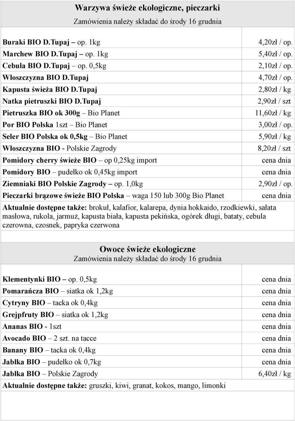 świeże BIO op 0,25kg import Pomidory BIO pudełko ok 0,45kg import Ziemniaki BIO Polskie Zagrody op. 1,0kg Pieczarki brązowe świeże BIO Polska waga 150 lub 300g Bio Planet 4,20zł / op. 5,40zł / op.