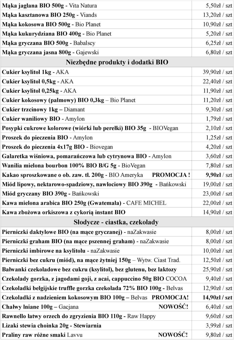 22,40zł / szt Cukier ksylitol 0,25kg - AKA 11,90zł / szt Cukier kokosowy (palmowy) BIO 0,3kg Bio Planet 11,20zł / szt Cukier trzcinowy 1kg Diamant 9,30zł / szt Cukier waniliowy BIO - Amylon 1,79zł /