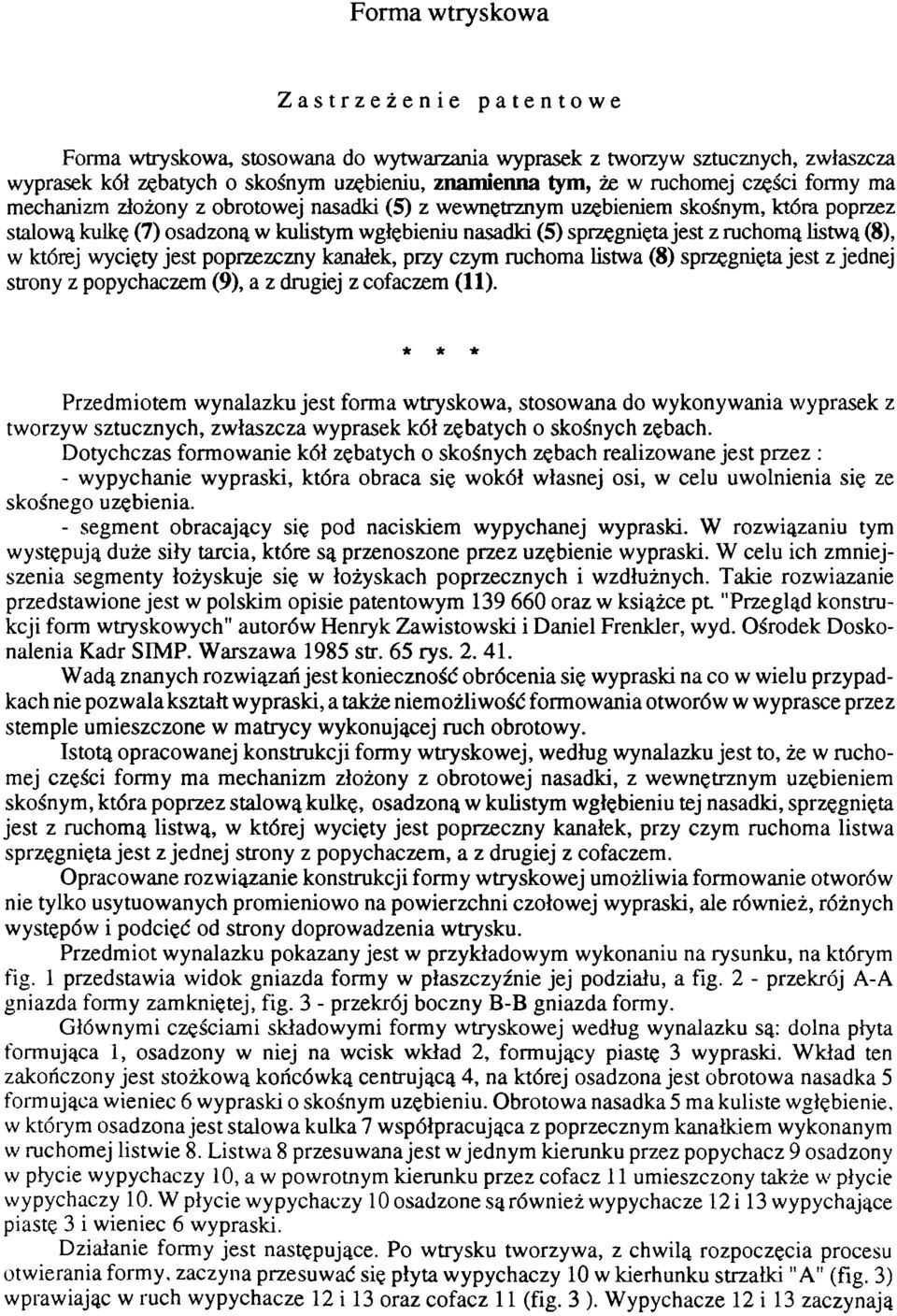 listwą (8), w której wycięty jest poprzeczny kanałek, przy czym ruchoma listwa (8) sprzęgnięta jest z jednej strony z popychaczem (9), a z drugiej z cofaczem (11).