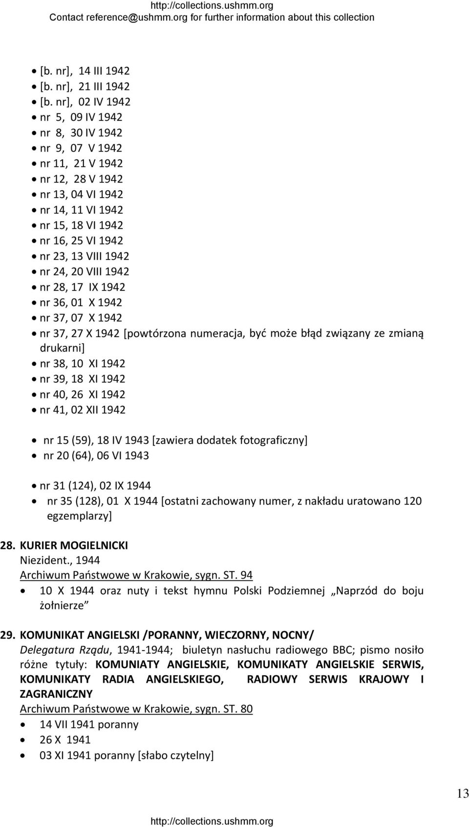 20 VIII 1942 nr 28, 17 IX 1942 nr 36, 01 X 1942 nr 37, 07 X 1942 nr 37, 27 X 1942 [powtórzona numeracja, być może błąd związany ze zmianą drukarni] nr 38, 10 XI 1942 nr 39, 18 XI 1942 nr 40, 26 XI