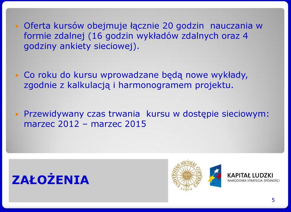 Co roku do kursu wprowadzane będą nowe wykłady, zgodnie z kalkulacją i