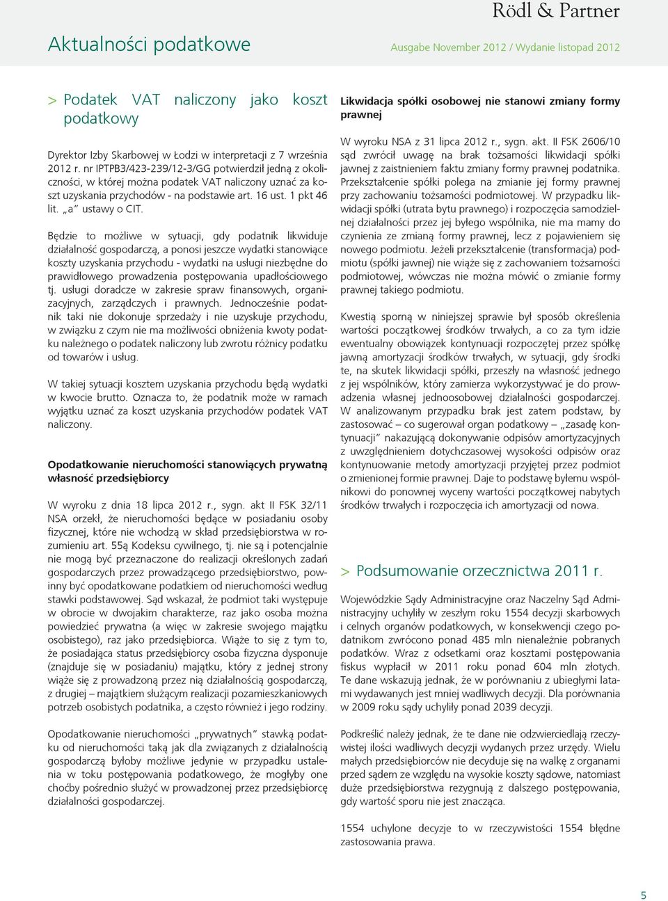 Będzie to możliwe w sytuacji, gdy podatnik likwiduje działalność gospodarczą, a ponosi jeszcze wydatki stanowiące koszty uzyskania przychodu - wydatki na usługi niezbędne do prawidłowego prowadzenia