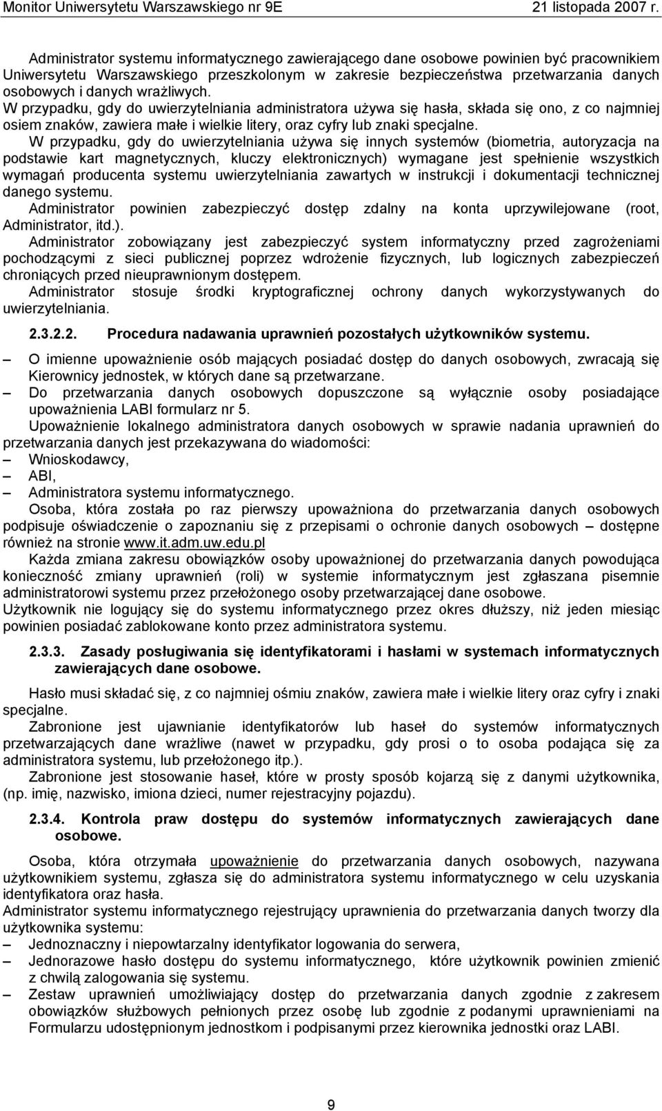 W przypadku, gdy do uwierzytelniania używa się innych systemów (biometria, autoryzacja na podstawie kart magnetycznych, kluczy elektronicznych) wymagane jest spełnienie wszystkich wymagań producenta