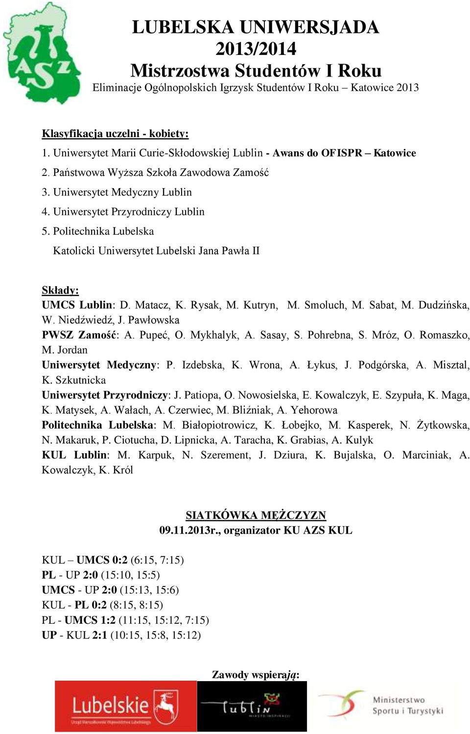 Niedźwiedź, J. Pawłowska PWSZ Zamość: A. Pupeć, O. Mykhalyk, A. Sasay, S. Pohrebna, S. Mróz, O. Romaszko, M. Jordan Uniwersytet Medyczny: P. Izdebska, K. Wrona, A. Łykus, J. Podgórska, A. Misztal, K.