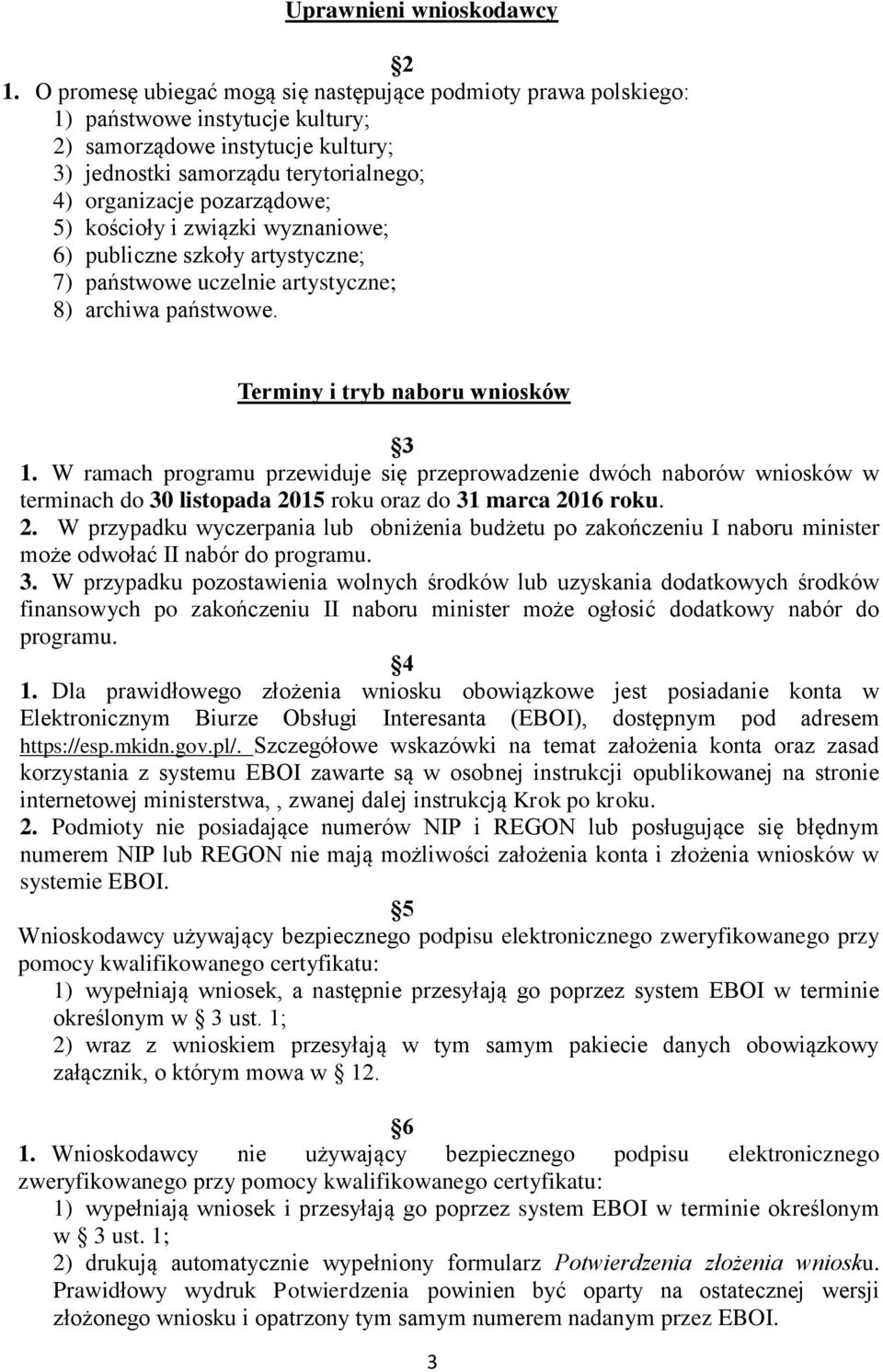 5) kościoły i związki wyznaniowe; 6) publiczne szkoły artystyczne; 7) państwowe uczelnie artystyczne; 8) archiwa państwowe. Terminy i tryb naboru wniosków 3 1.