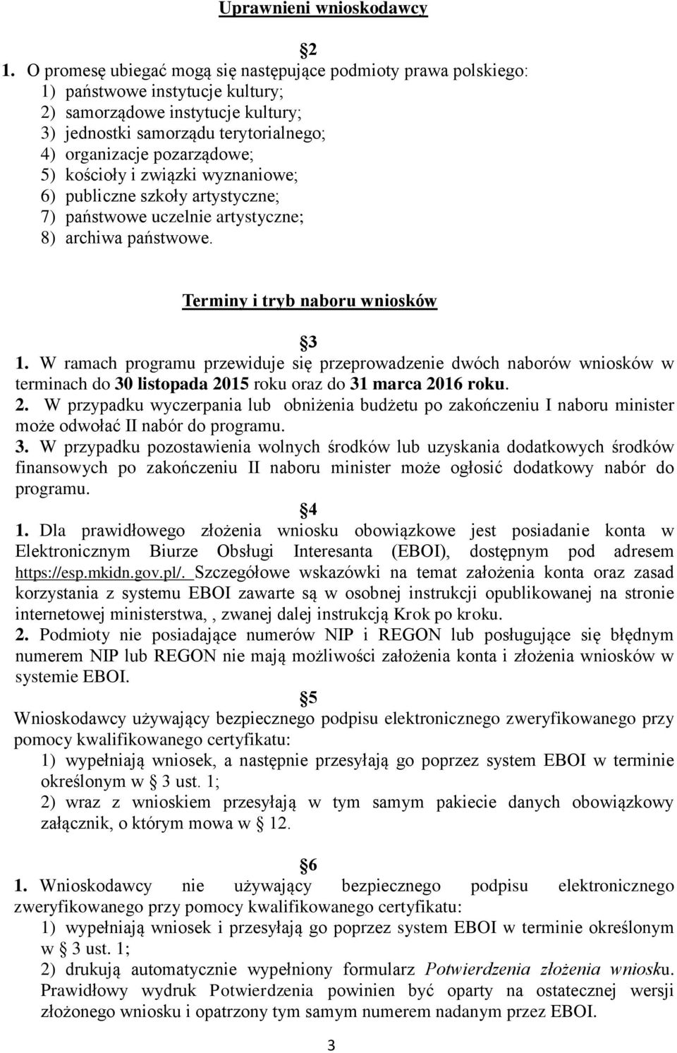 5) kościoły i związki wyznaniowe; 6) publiczne szkoły artystyczne; 7) państwowe uczelnie artystyczne; 8) archiwa państwowe. Terminy i tryb naboru wniosków 3 1.