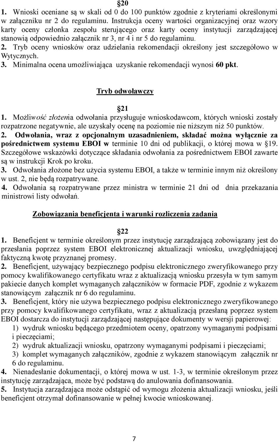 Tryb oceny wniosków oraz udzielania rekomendacji określony jest szczegółowo w Wytycznych. 3. Minimalna ocena umożliwiająca uzyskanie rekomendacji wynosi 60 pkt. Tryb odwoławczy 21 1.