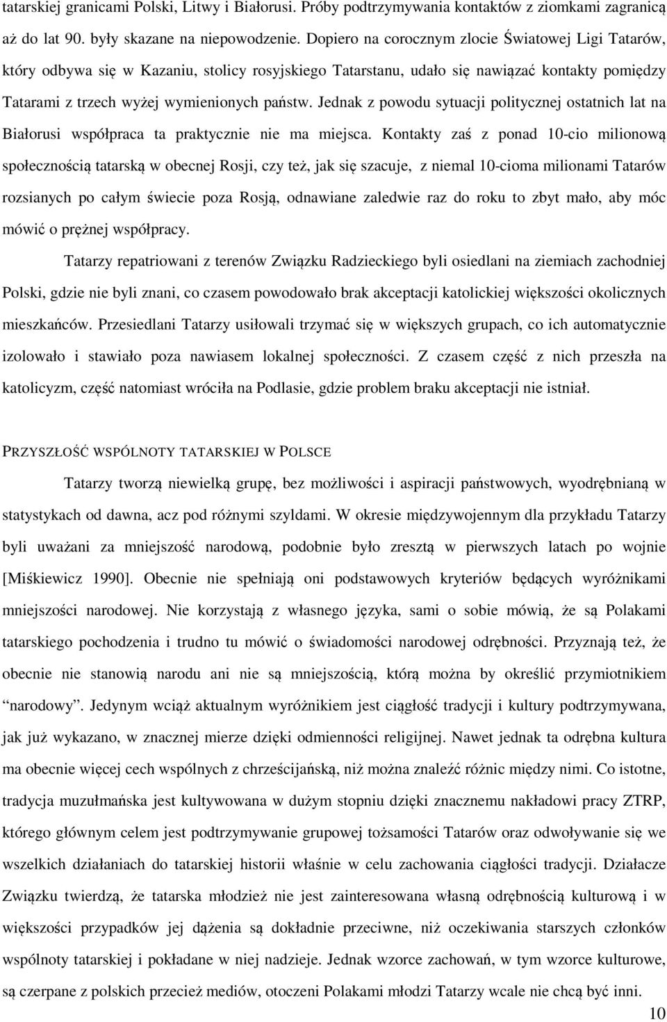 Jednak z powodu sytuacji politycznej ostatnich lat na Białorusi współpraca ta praktycznie nie ma miejsca.