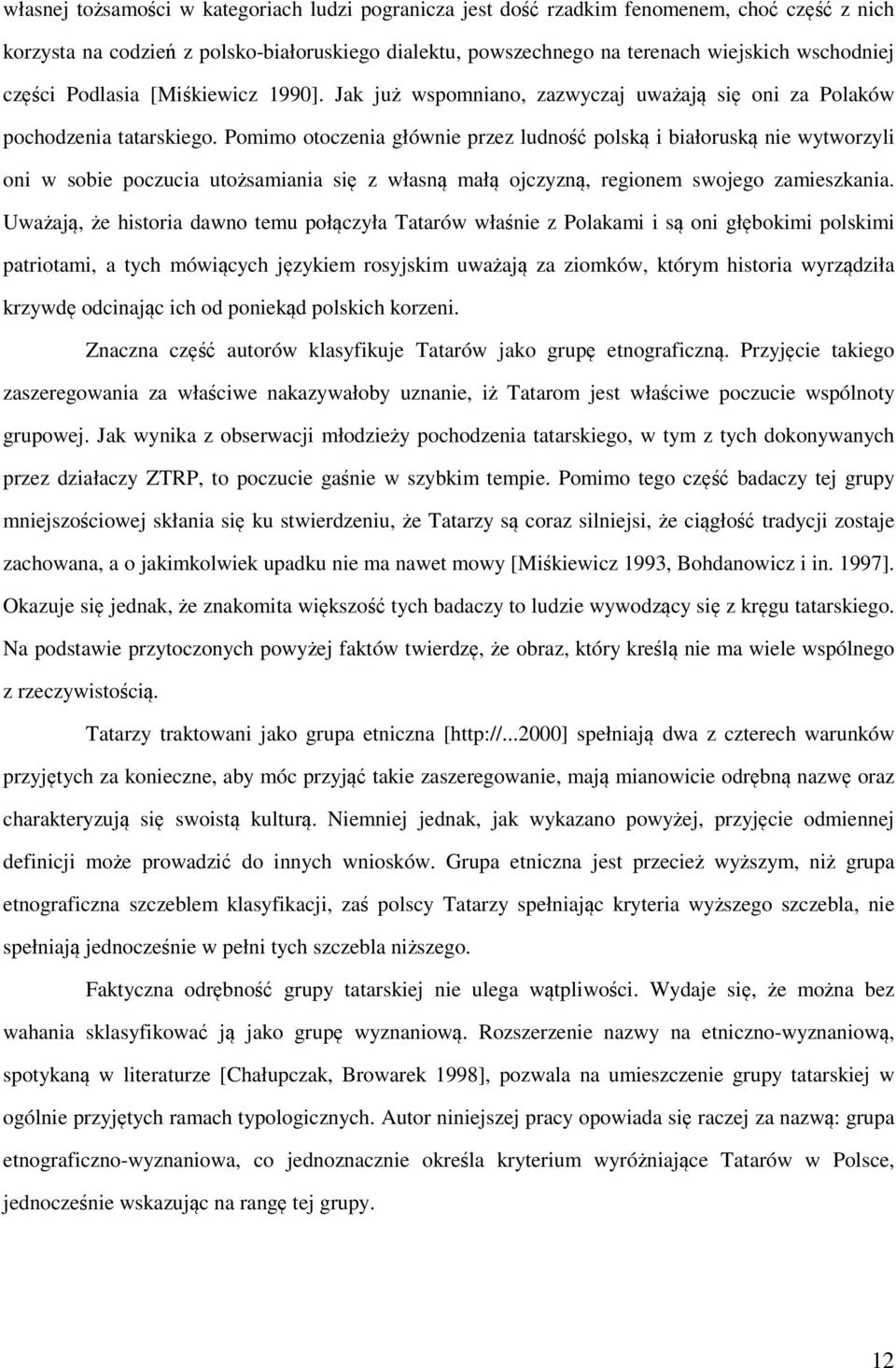 Pomimo otoczenia głównie przez ludność polską i białoruską nie wytworzyli oni w sobie poczucia utożsamiania się z własną małą ojczyzną, regionem swojego zamieszkania.