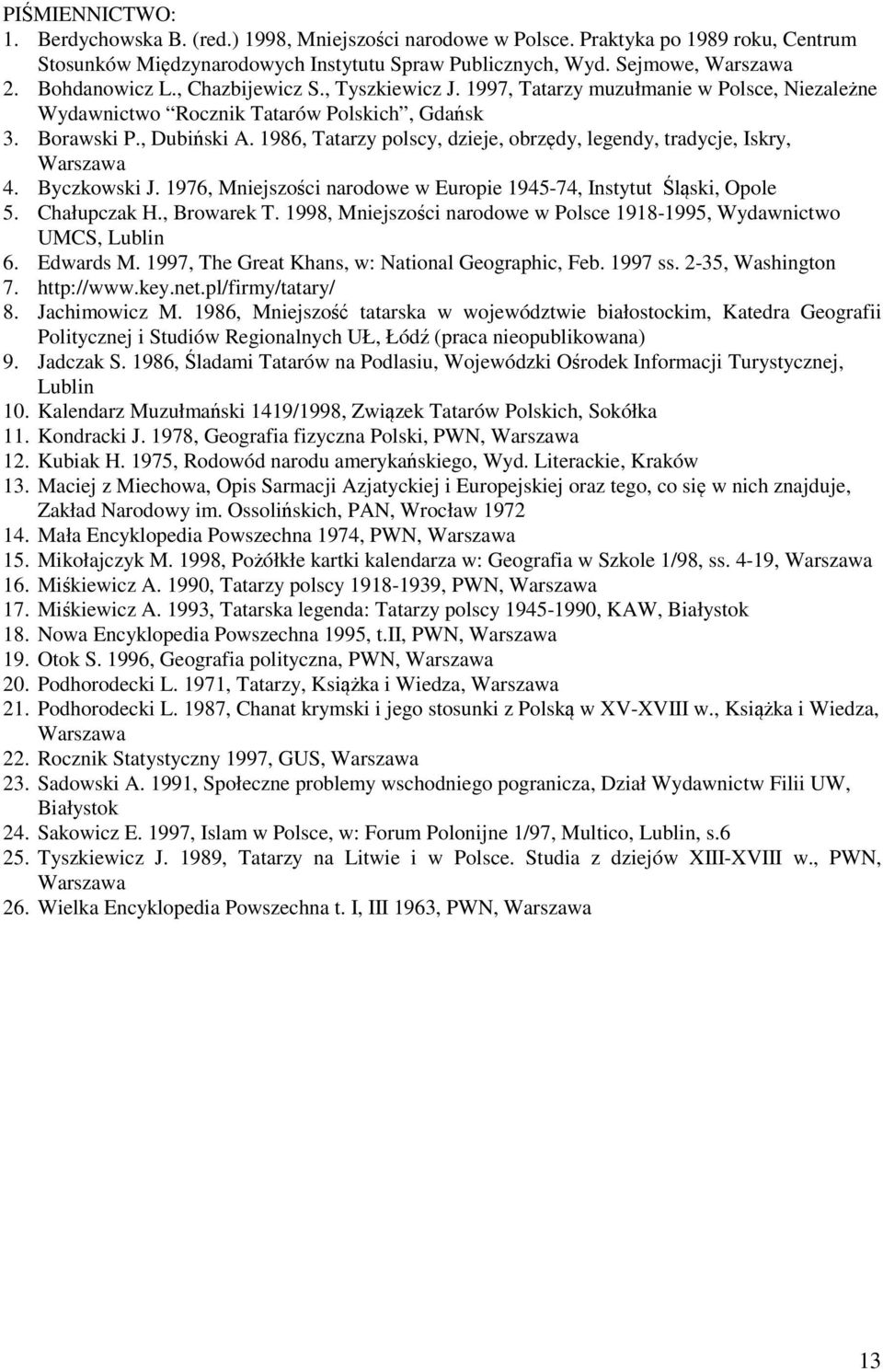 1986, Tatarzy polscy, dzieje, obrzędy, legendy, tradycje, Iskry, Warszawa 4. Byczkowski J. 1976, Mniejszości narodowe w Europie 1945-74, Instytut Śląski, Opole 5. Chałupczak H., Browarek T.