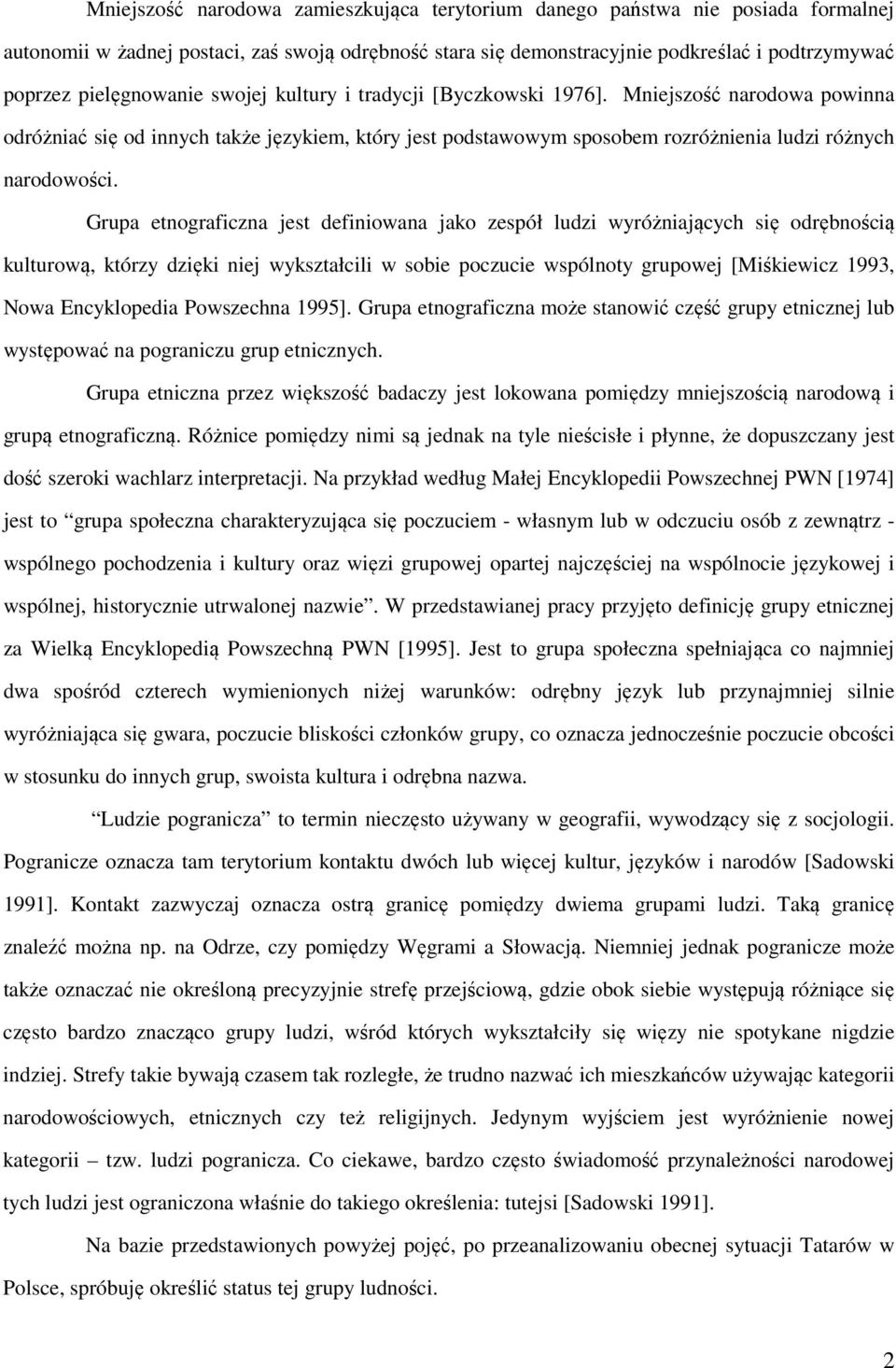Grupa etnograficzna jest definiowana jako zespół ludzi wyróżniających się odrębnością kulturową, którzy dzięki niej wykształcili w sobie poczucie wspólnoty grupowej [Miśkiewicz 1993, Nowa