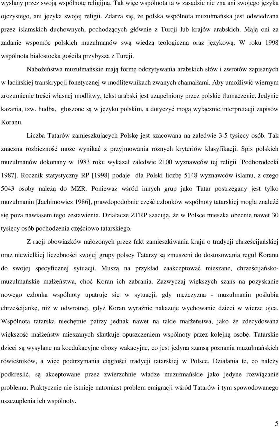 Mają oni za zadanie wspomóc polskich muzułmanów swą wiedzą teologiczną oraz językową. W roku 1998 wspólnota białostocka gościła przybysza z Turcji.