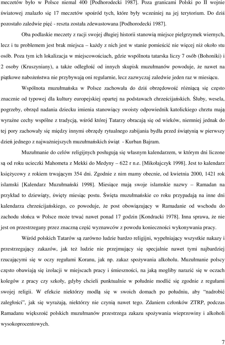 Oba podlaskie meczety z racji swojej długiej historii stanowią miejsce pielgrzymek wiernych, lecz i tu problemem jest brak miejsca każdy z nich jest w stanie pomieścić nie więcej niż około stu osób.