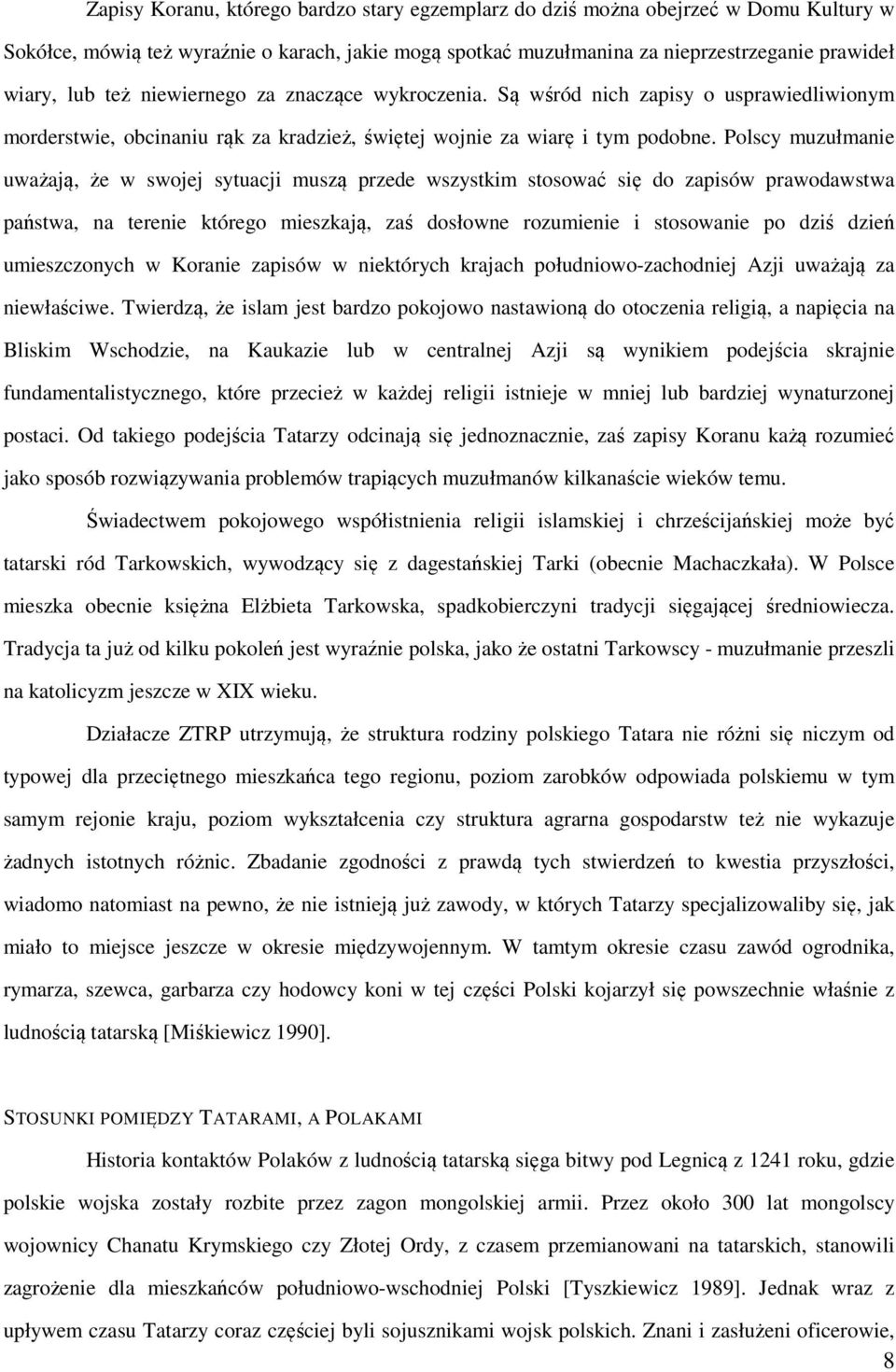 Polscy muzułmanie uważają, że w swojej sytuacji muszą przede wszystkim stosować się do zapisów prawodawstwa państwa, na terenie którego mieszkają, zaś dosłowne rozumienie i stosowanie po dziś dzień