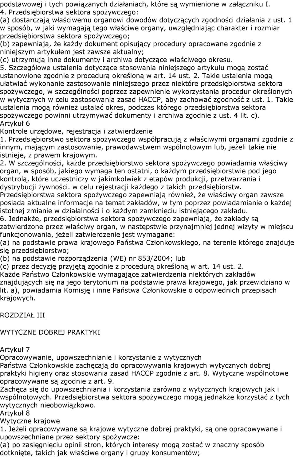 1 w sposób, w jaki wymagają tego właściwe organy, uwzględniając charakter i rozmiar przedsiębiorstwa sektora spożywczego; (b) zapewniają, że każdy dokument opisujący procedury opracowane zgodnie z