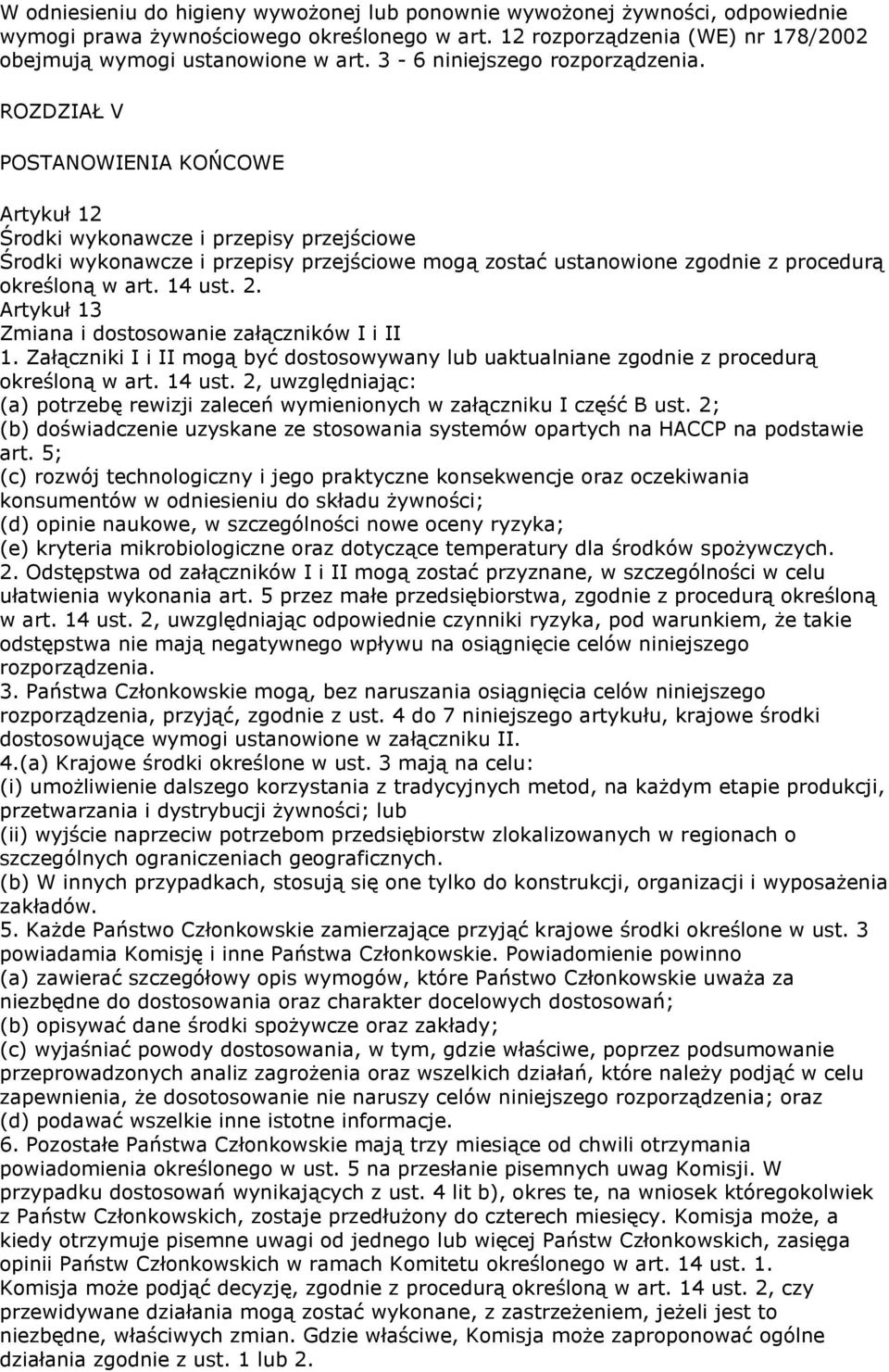 art. 14 ust. 2. Artykuł 13 Zmiana i dostosowanie załączników I i II 1. Załączniki I i II mogą być dostosowywany lub uaktualniane zgodnie z procedurą określoną w art. 14 ust. 2, uwzględniając: (a) potrzebę rewizji zaleceń wymienionych w załączniku I część B ust.