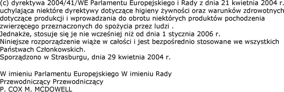 pochodzenia zwierzęcego przeznaczonych do spożycia przez ludzi. Jednakże, stosuje się je nie wcześniej niż od dnia 1 stycznia 2006 r.