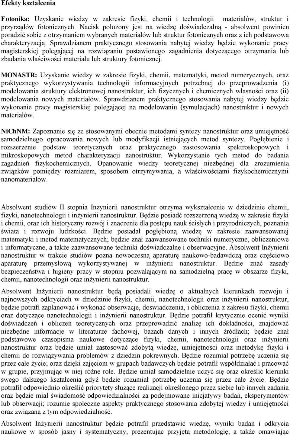 Sprawdzianem praktycznego stosowania nabytej wiedzy będzie wykonanie pracy magisterskiej polegającej na rozwiązaniu postawionego zagadnienia dotyczącego otrzymania lub zbadania właściwości materiału