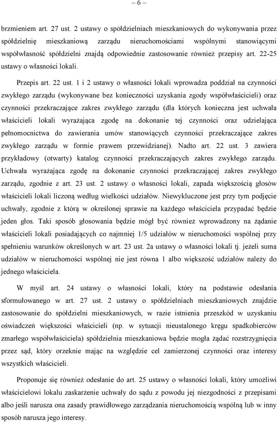 również przepisy art. 22-25 ustawy o własności lokali. Przepis art. 22 ust.