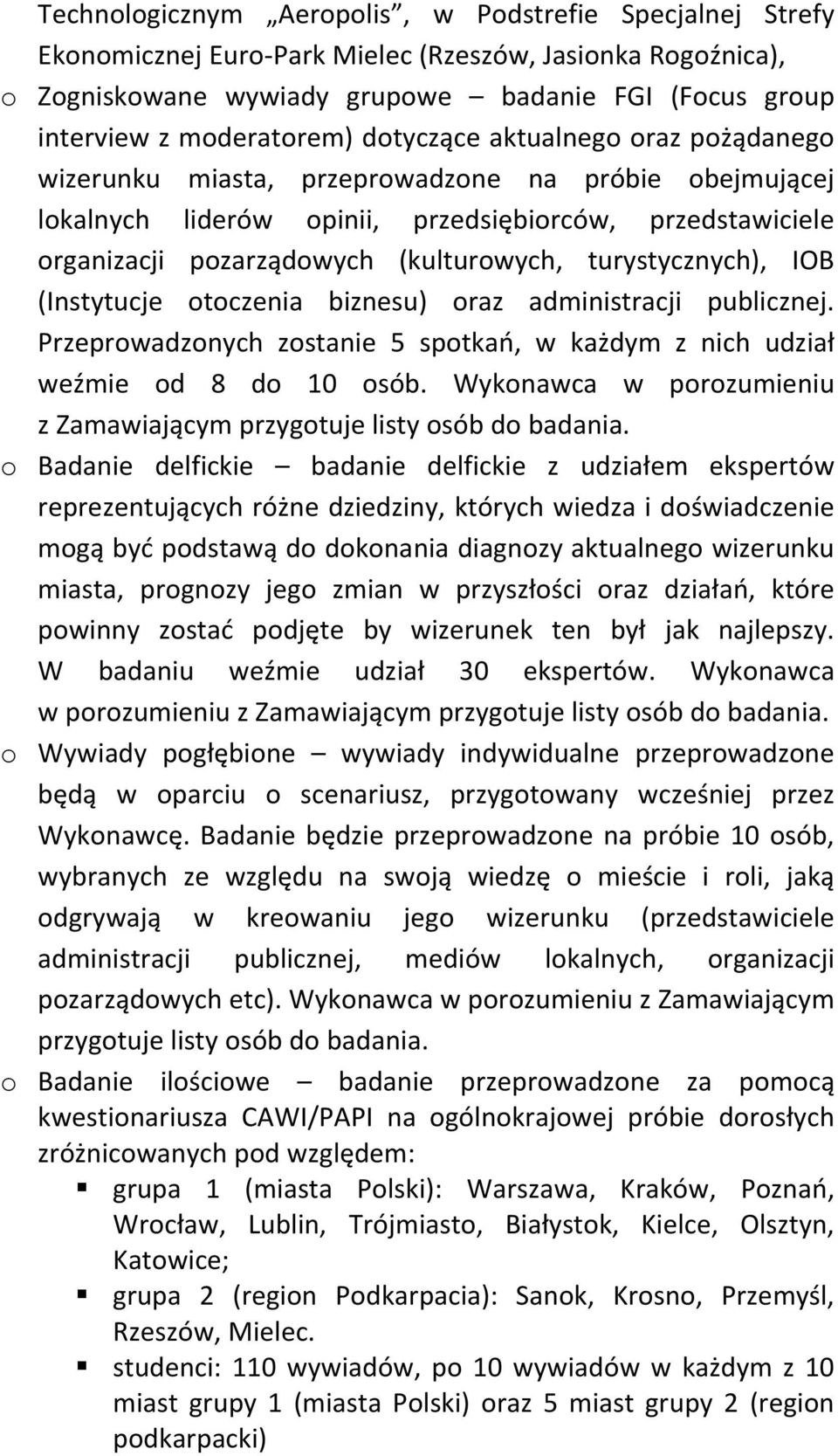 turystycznych), IOB (Instytucje otoczenia biznesu) oraz administracji publicznej. Przeprowadzonych zostanie 5 spotkań, w każdym z nich udział weźmie od 8 do 10 osób.