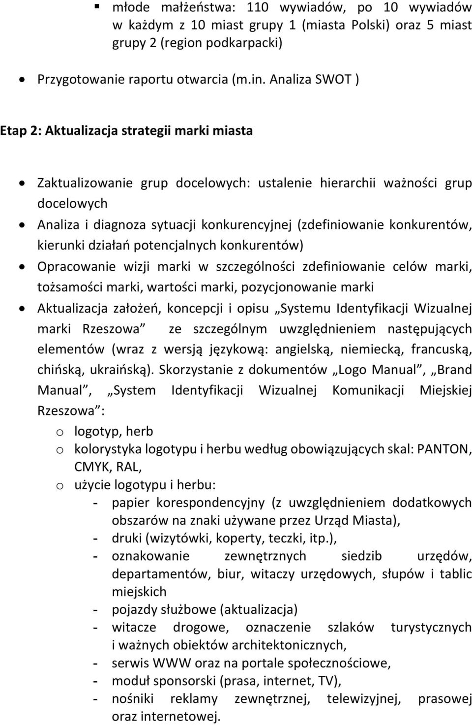 konkurentów, kierunki działań potencjalnych konkurentów) Opracowanie wizji marki w szczególności zdefiniowanie celów marki, tożsamości marki, wartości marki, pozycjonowanie marki Aktualizacja