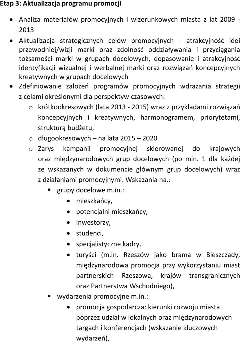 grupach docelowych Zdefiniowanie założeń programów promocyjnych wdrażania strategii z celami określonymi dla perspektyw czasowych: o krótkookresowych (lata 2013 2015) wraz z przykładami rozwiązań