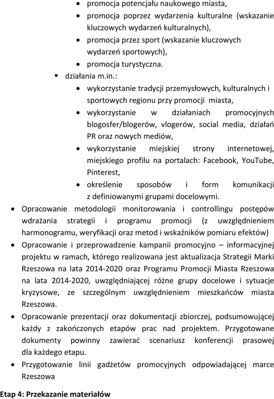 : wykorzystanie tradycji przemysłowych, kulturalnych i sportowych regionu przy promocji miasta, wykorzystanie w działaniach promocyjnych blogosfer/blogerów, vlogerów, social media, działań PR oraz