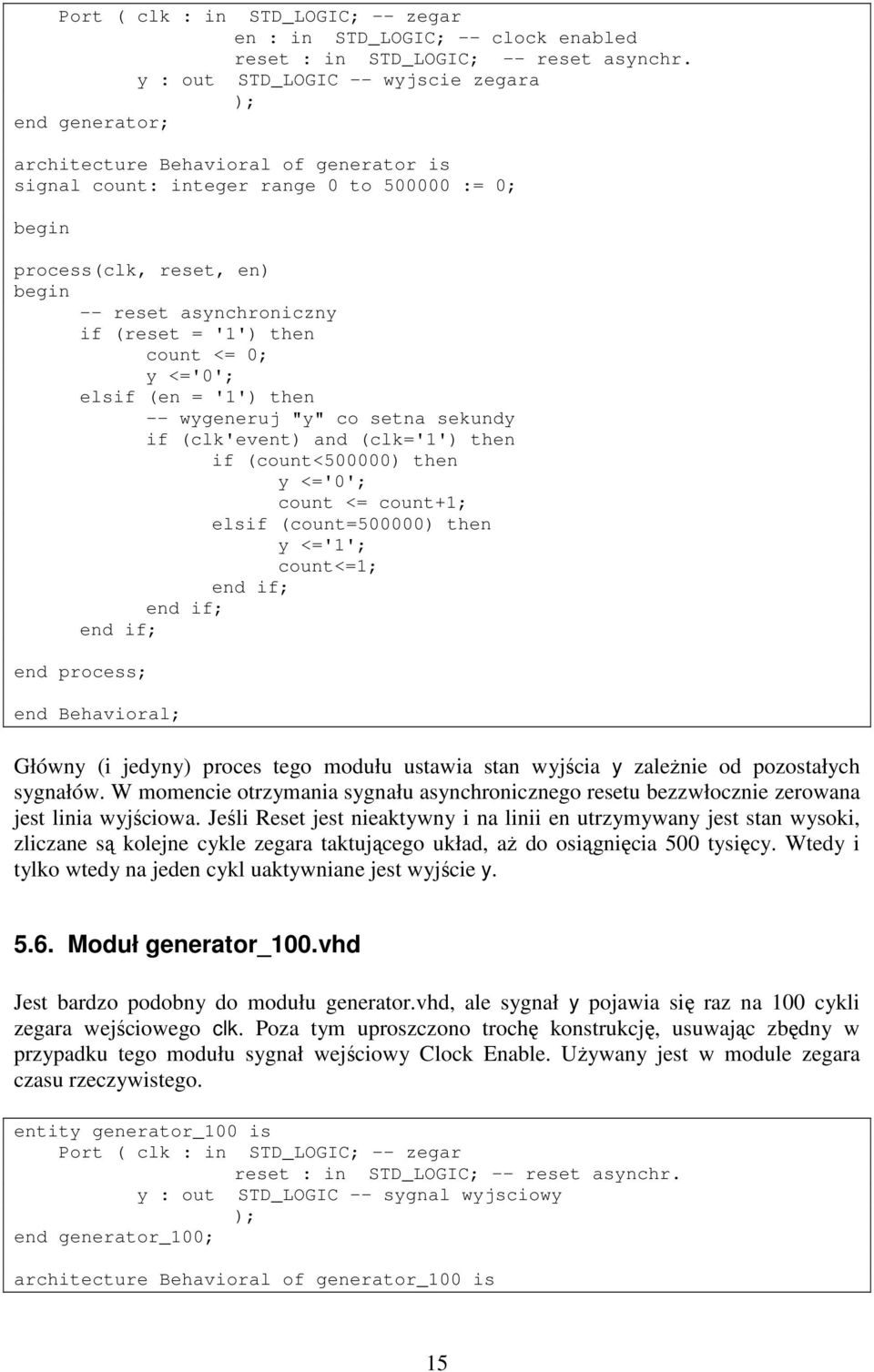 '1') then count <= 0; y <='0'; elsif (en = '1') then -- wygeneruj "y" co setna sekundy if (clk'event) and (clk='1') then if (count<500000) then y <='0'; count <= count+1; elsif (count=500000) then y