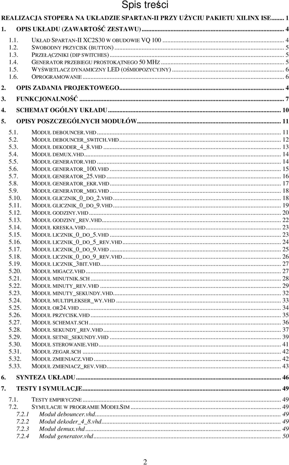 OPIS ZADANIA PROJEKTOWEGO... 4 3. FUNKCJONALNOŚĆ... 7 4. SCHEMAT OGÓLNY UKŁADU... 10 5. OPISY POSZCZEGÓLNYCH MODUŁÓW... 11 5.1. MODUŁ DEBOUNCER.VHD... 11 5.2. MODUŁ DEBOUNCER_SWITCH.VHD... 12 5.3. MODUŁ DEKODER_4_8.