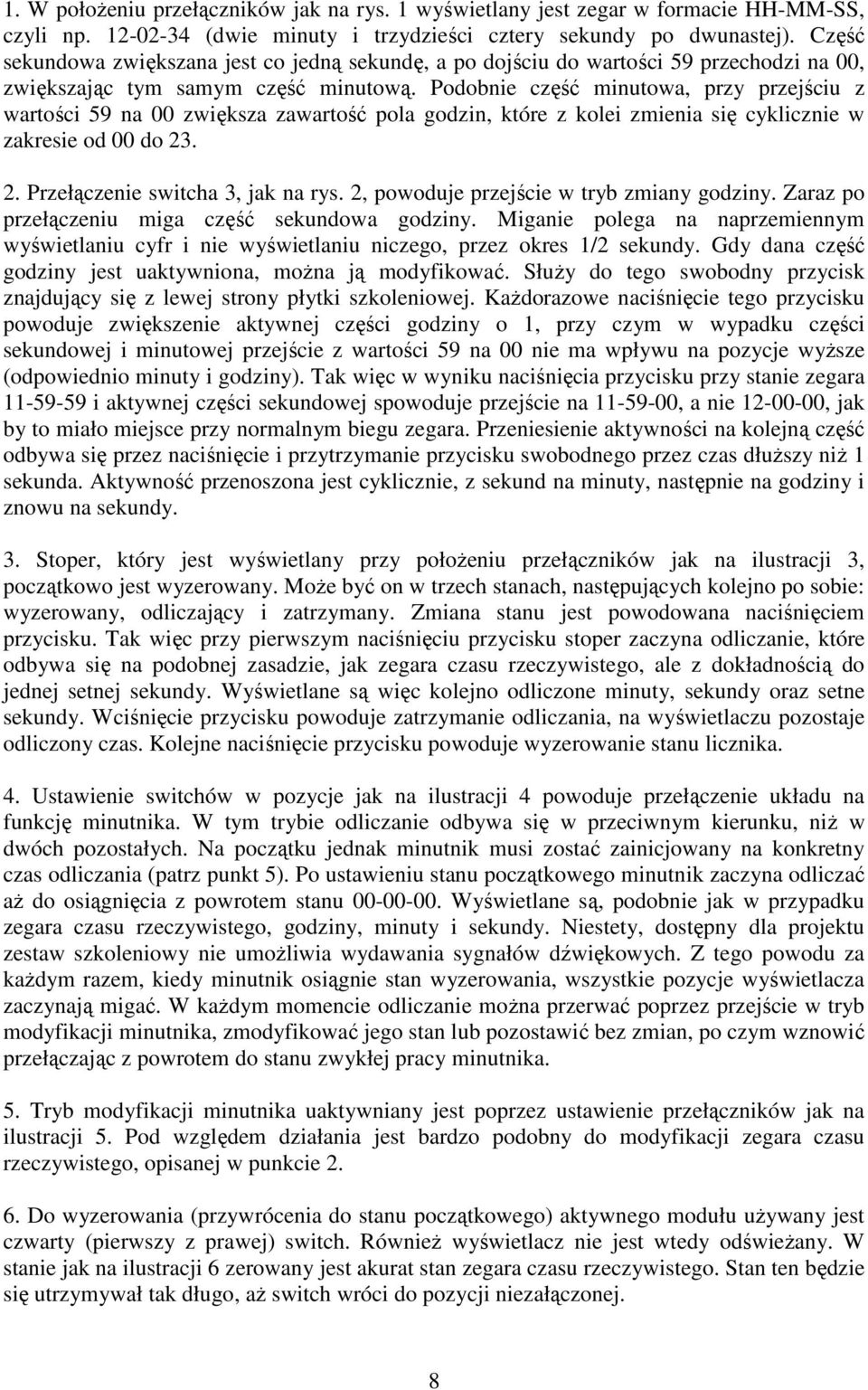 Podobnie część minutowa, przy przejściu z wartości 59 na 00 zwiększa zawartość pola godzin, które z kolei zmienia się cyklicznie w zakresie od 00 do 23. 2. Przełączenie switcha 3, jak na rys.
