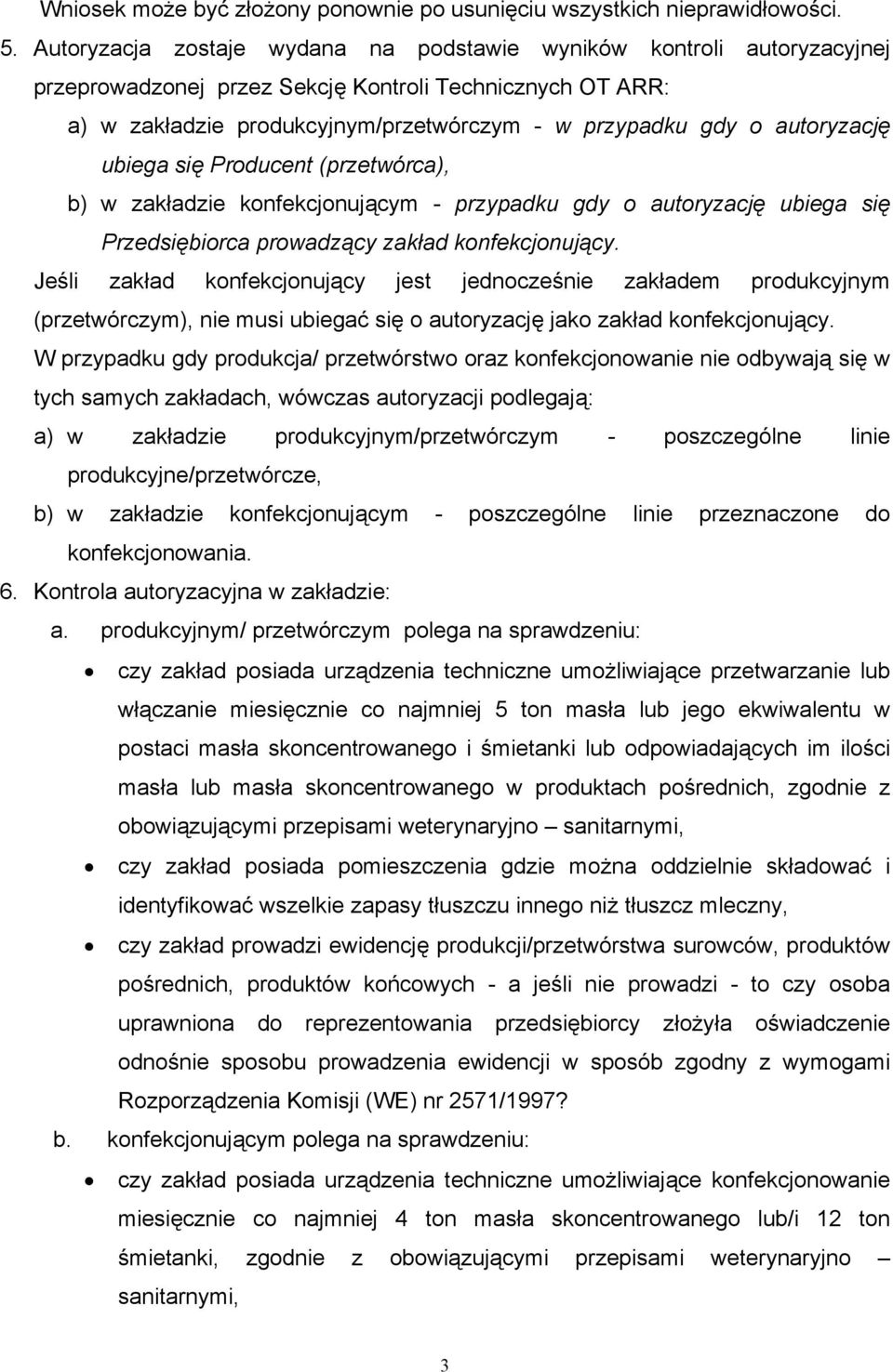 autoryzację ubiega się Producent (przetwórca), b) w zakładzie konfekcjonującym - przypadku gdy o autoryzację ubiega się Przedsiębiorca prowadzący zakład konfekcjonujący.