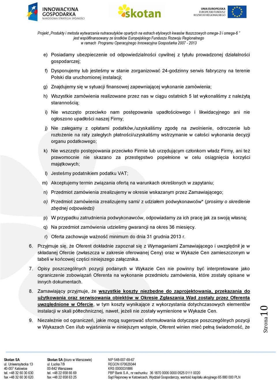 wykonaliśmy z należytą starannością; i) Nie wszczęto przeciwko nam postępowania upadłościowego i likwidacyjnego ani nie ogłoszono upadłości naszej Firmy; j) Nie zalegamy z opłatami