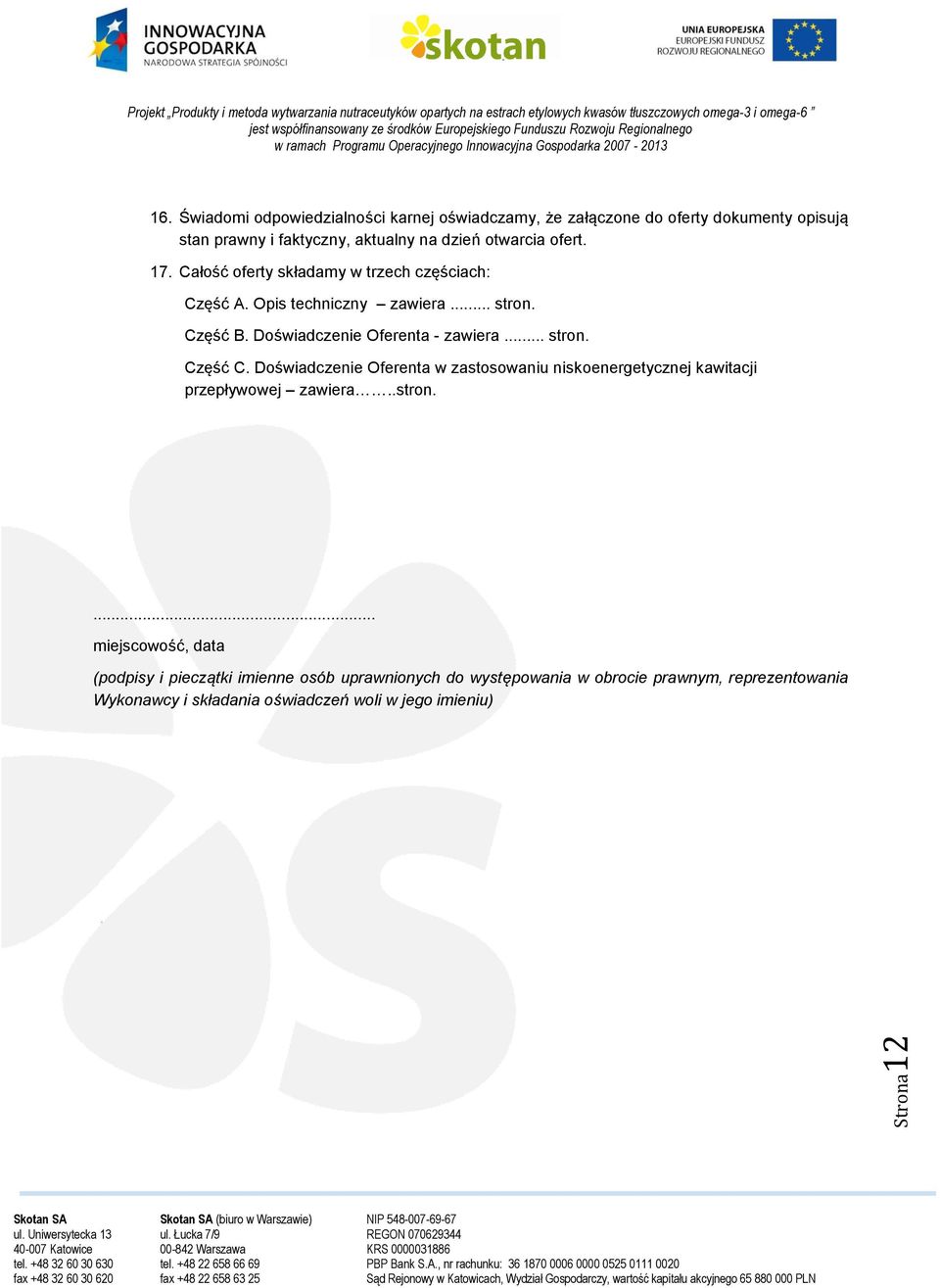 ofert. 17. Całość oferty składamy w trzech częściach: Część A. Opis techniczny zawiera... stron. Część B. Doświadczenie Oferenta - zawiera.