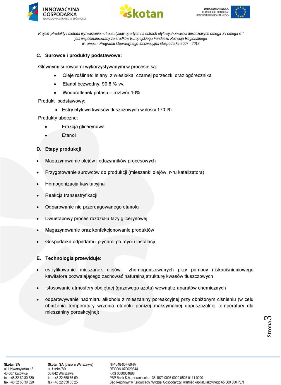 Etapy produkcji Magazynowanie olejów i odczynników procesowych Przygotowanie surowców do produkcji (mieszanki olejów, r-ru katalizatora) Homogenizacja kawitacyjna Reakcja transestryfikacji
