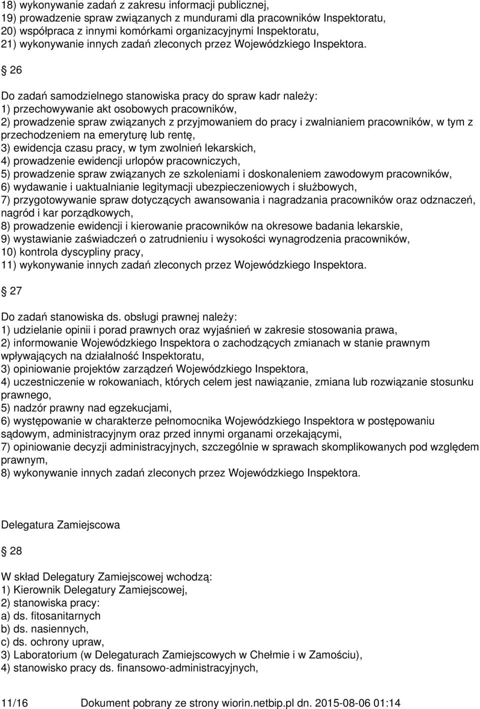 26 Do zadań samodzielnego stanowiska pracy do spraw kadr należy: 1) przechowywanie akt osobowych pracowników, 2) prowadzenie spraw związanych z przyjmowaniem do pracy i zwalnianiem pracowników, w tym