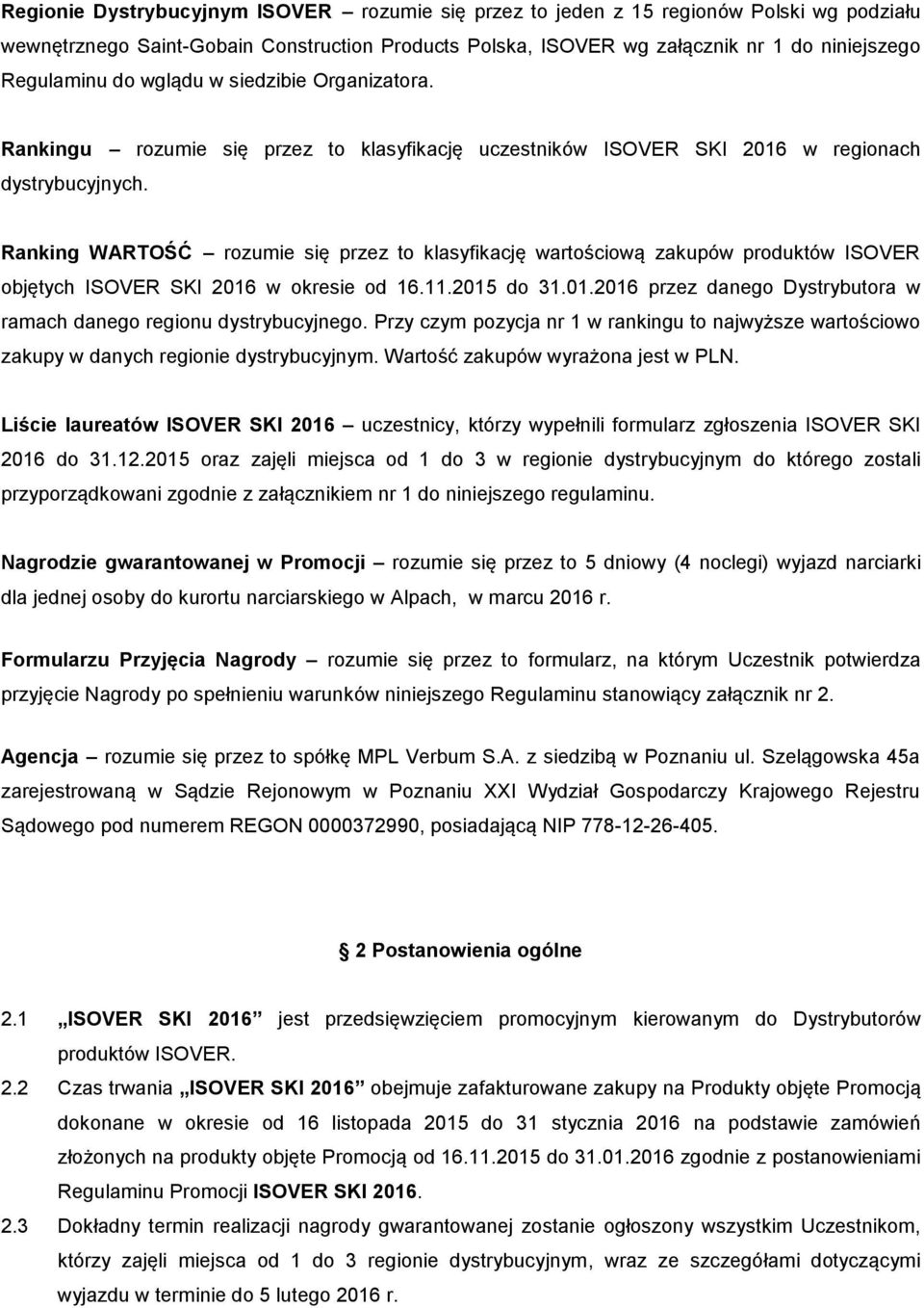 Ranking WARTOŚĆ rozumie się przez to klasyfikację wartościową zakupów produktów ISOVER objętych ISOVER SKI 2016 w okresie od 16.11.2015 do 31.01.2016 przez danego Dystrybutora w ramach danego regionu dystrybucyjnego.