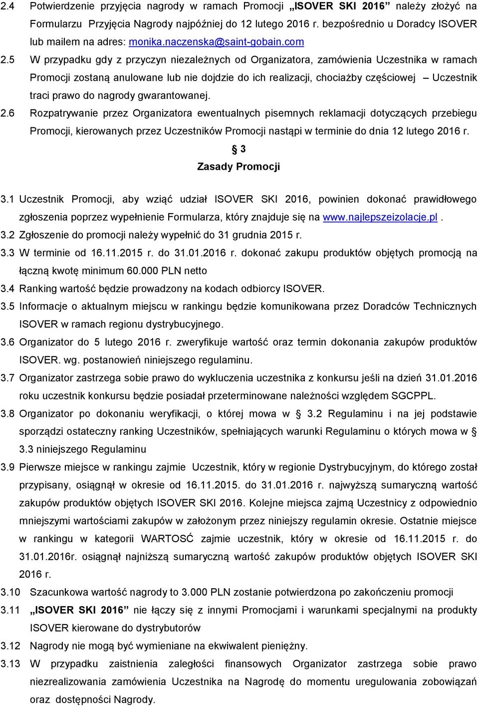 5 W przypadku gdy z przyczyn niezależnych od Organizatora, zamówienia Uczestnika w ramach Promocji zostaną anulowane lub nie dojdzie do ich realizacji, chociażby częściowej Uczestnik traci prawo do