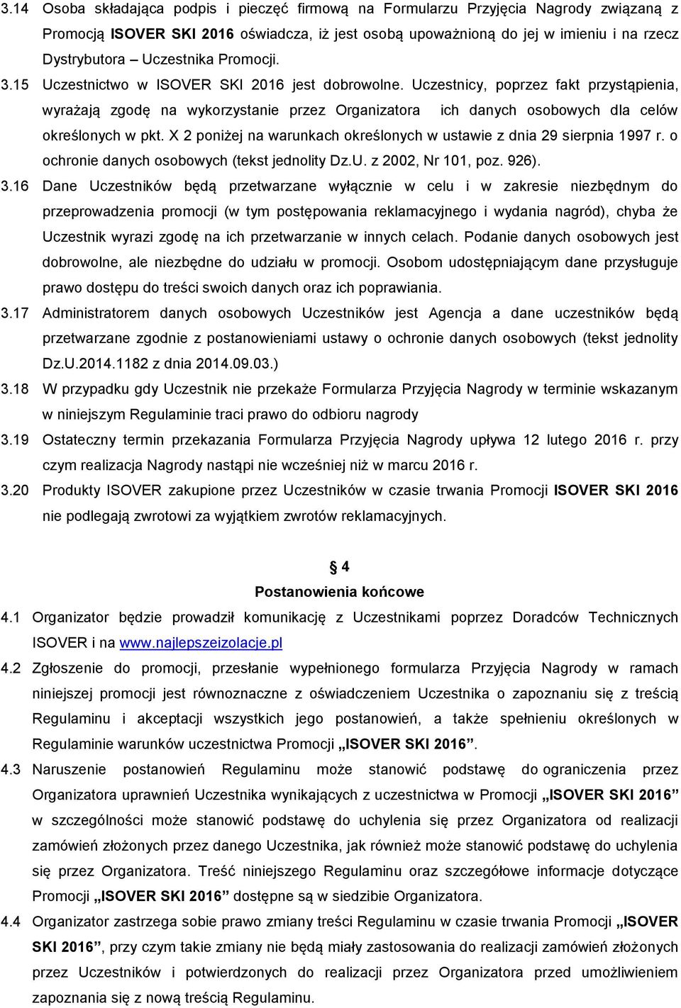 Uczestnicy, poprzez fakt przystąpienia, wyrażają zgodę na wykorzystanie przez Organizatora ich danych osobowych dla celów określonych w pkt.